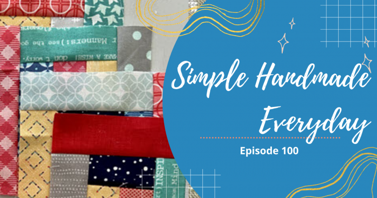 Simple. Handmade. Everyday. Podcast Episode 100 Show Notes