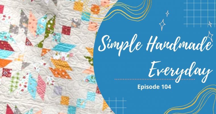 Simple. Handmade. Everyday. Podcast Episode 104 Show Notes