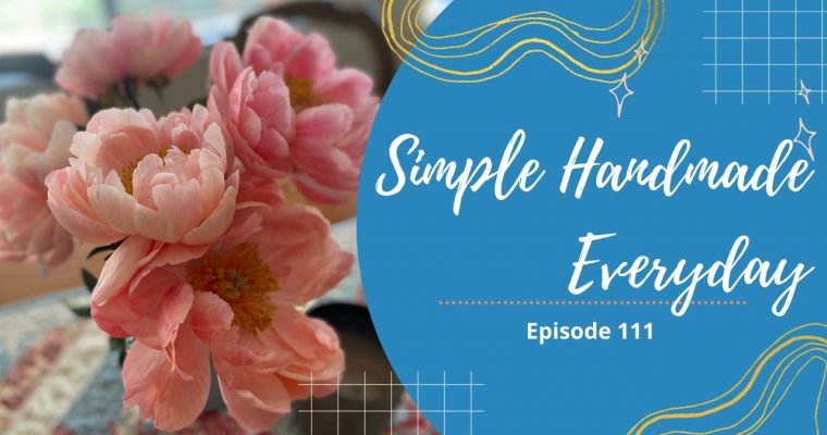Simple. Handmade. Everyday. Podcast Episode 111 Show Notes